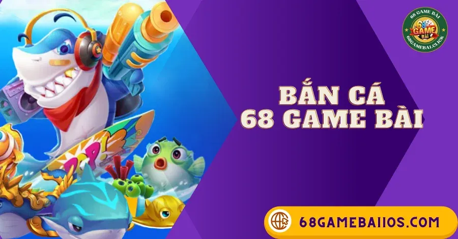 BẮN CÁ 68 GAME BÀI