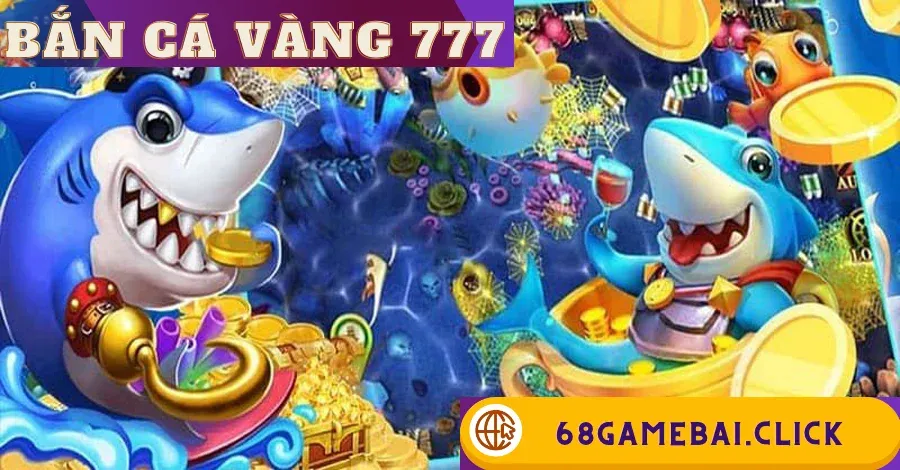 Bắn cá vàng 777