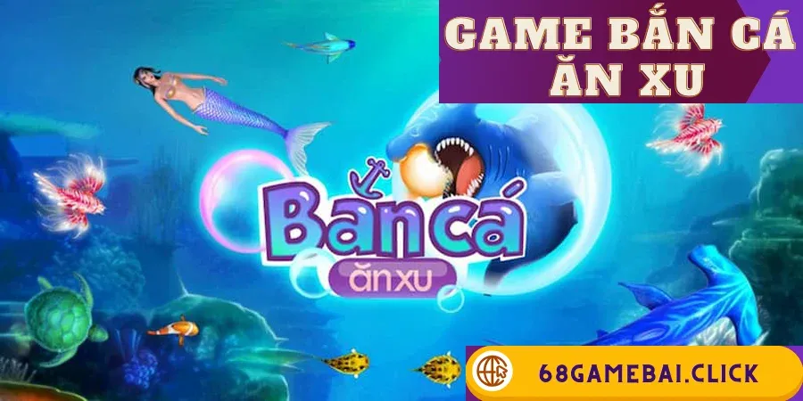 Game Bắn Cá Ăn Xu
