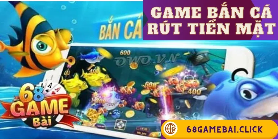 Game Bắn Cá Rút Tiền Mặt