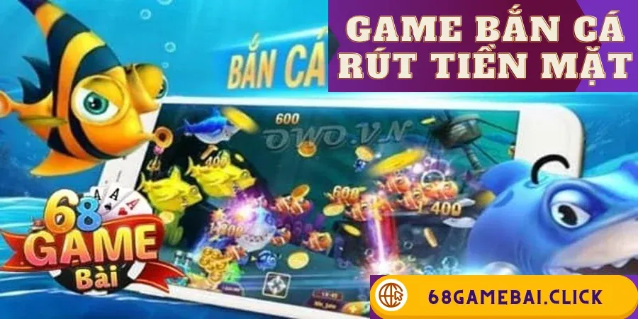 Game Bắn Cá Rút Tiền Mặt