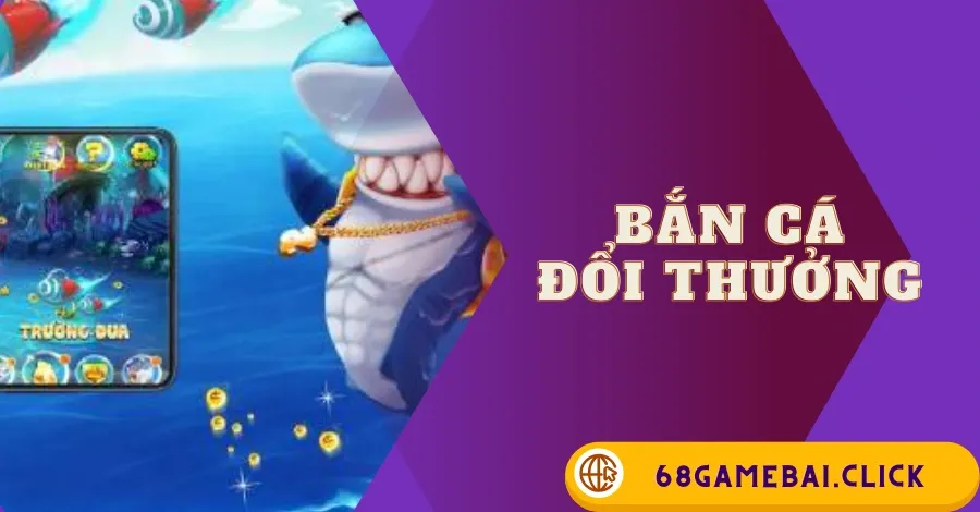 Bắn cá đổi thưởng