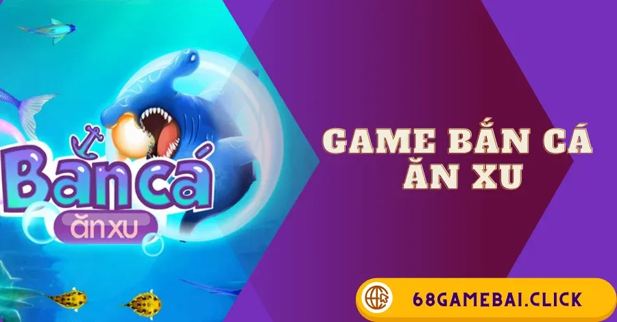 Game Bắn Cá Ăn Xu