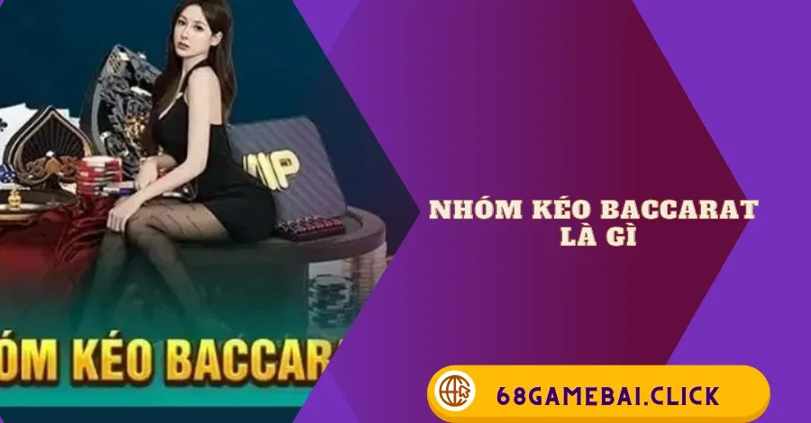 Nhóm kéo Baccarat là gì