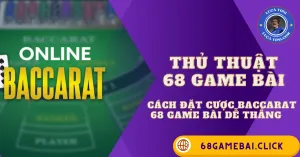 cách đặt cược Baccarat 68 Game Bài dễ thắng