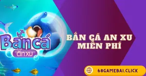 Bắn Cá An Xu Miễn Phí
