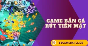 Game Bắn Cá Rút Tiền Mặt