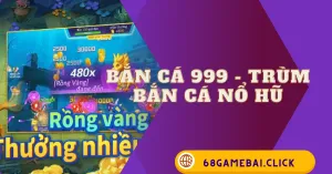 Bắn cá 999 - trùm bắn cá nổ hũ